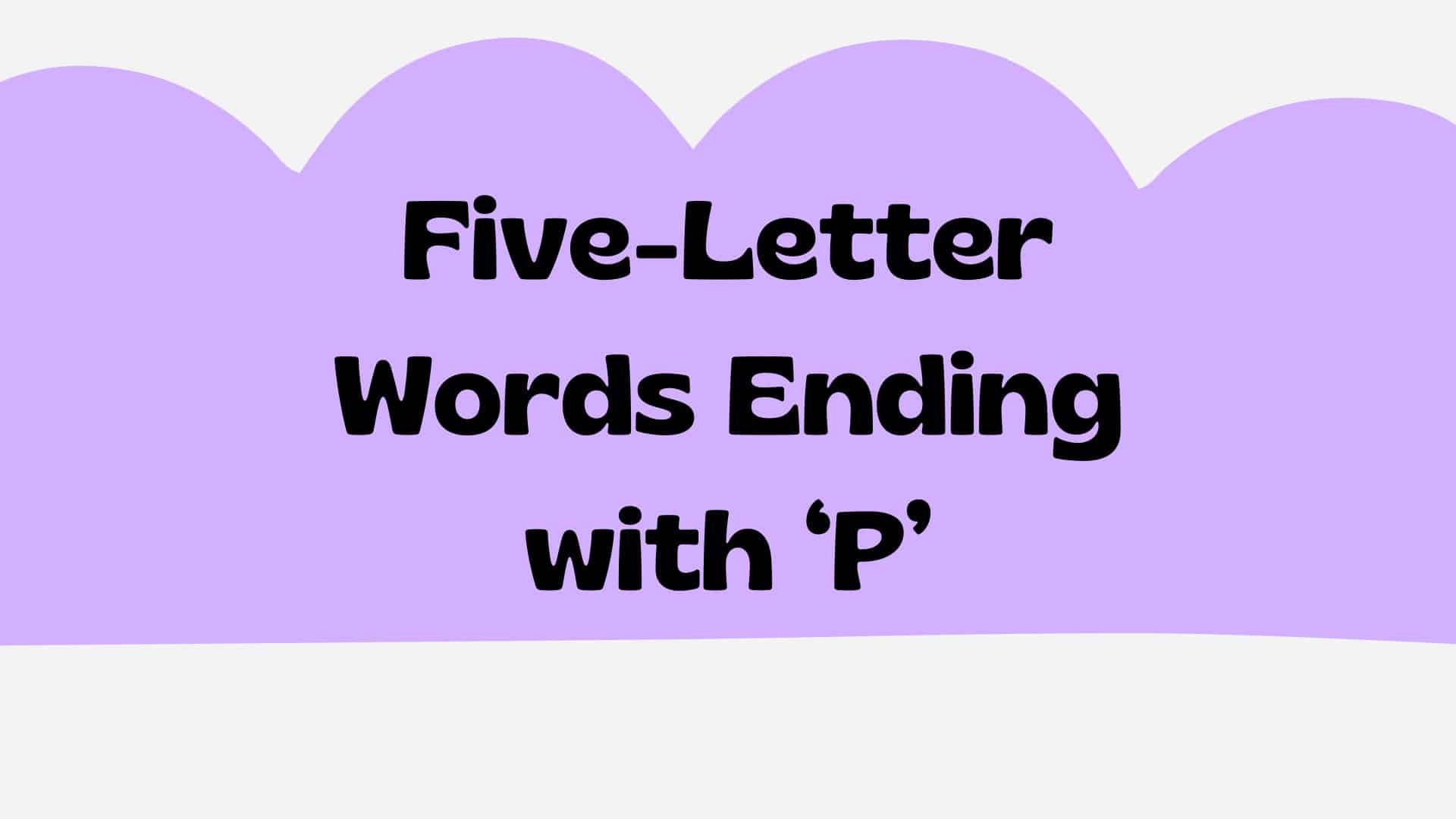 Five-Letter Words Ending in P: A Comprehensive List - Meredith Plays