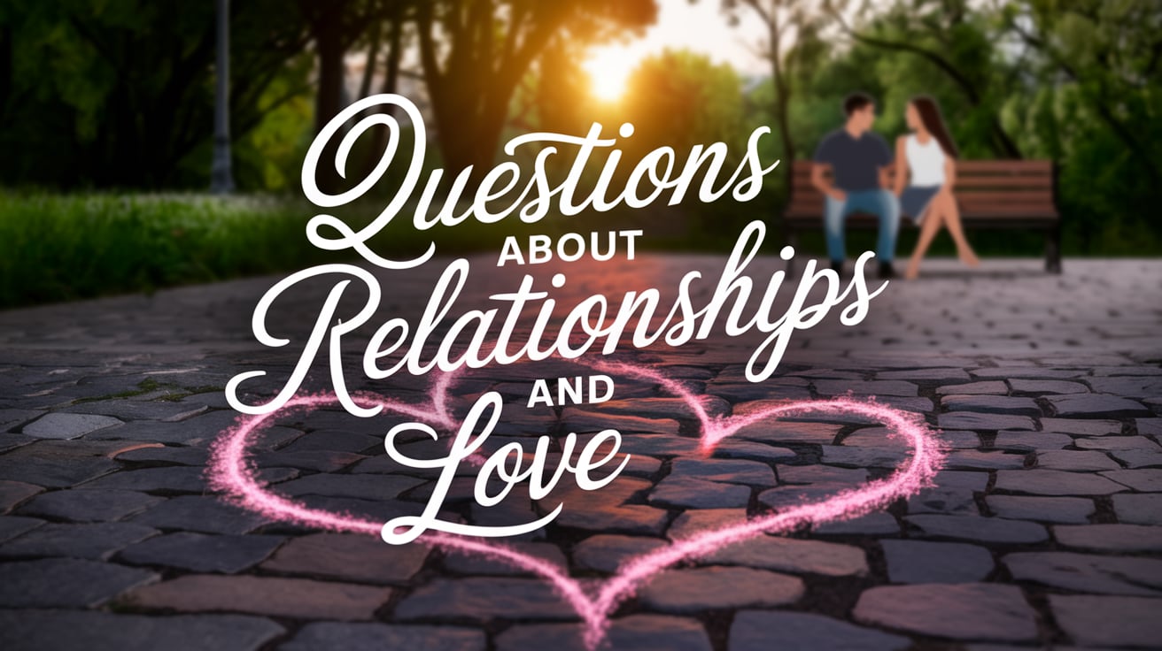 Questions About Relationships and Love