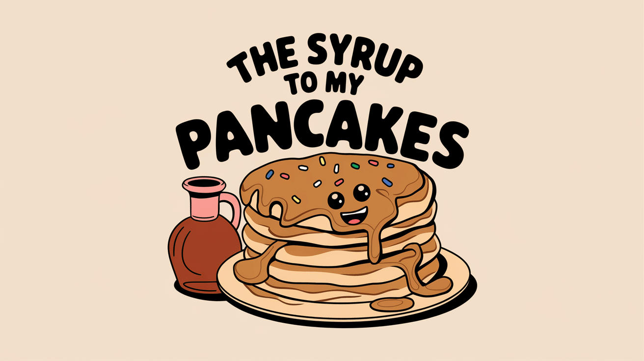 The_syrup_to_my_pancakes