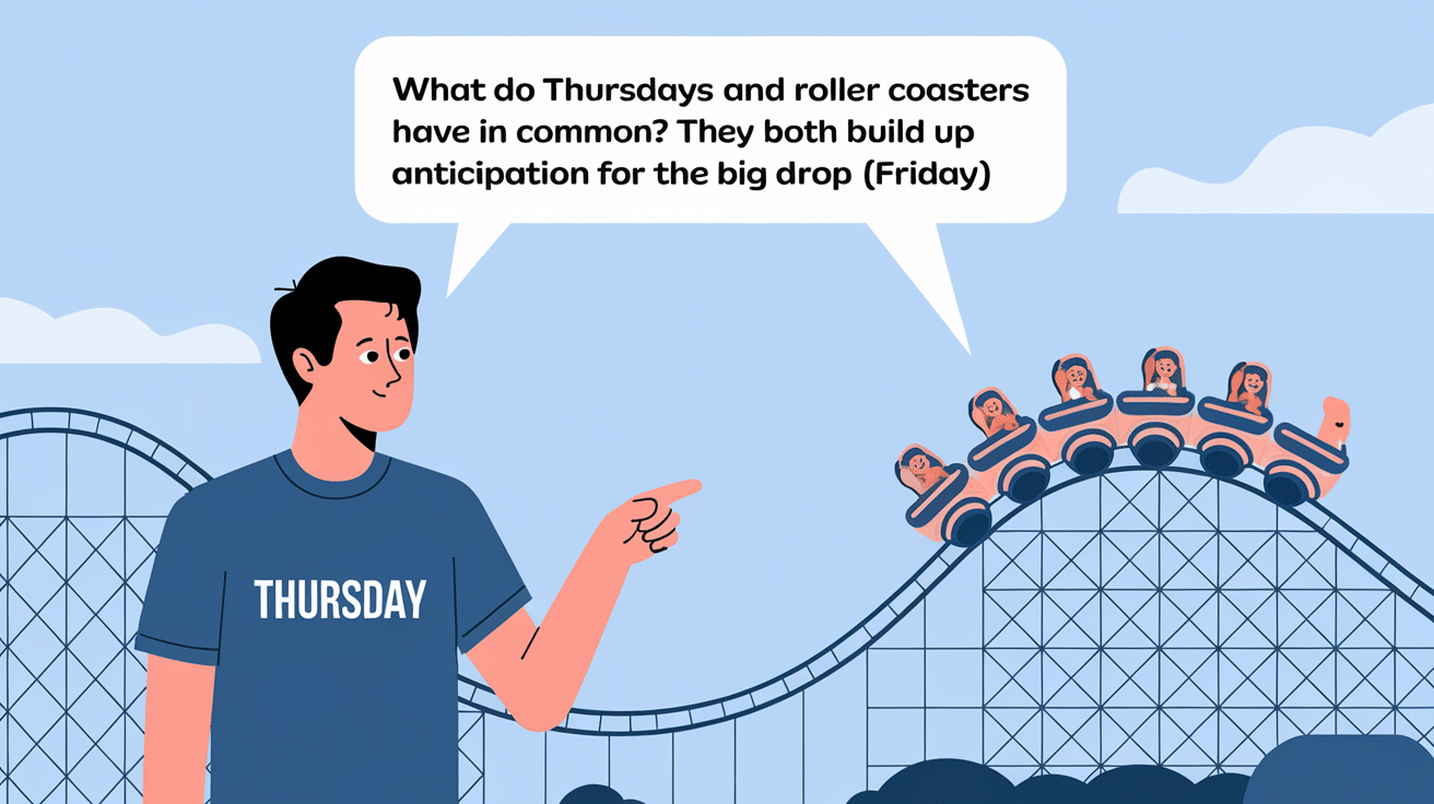 What do Thursdays and roller coasters have in common? They both build up anticipation for the big drop (Friday)!