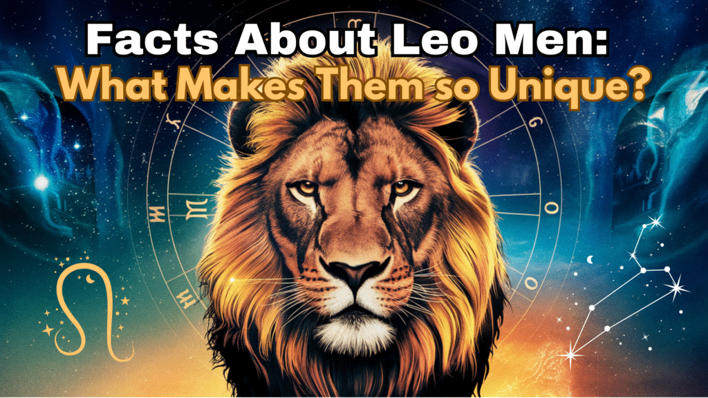 Facts About Leo Men: What Makes Them So Unique?